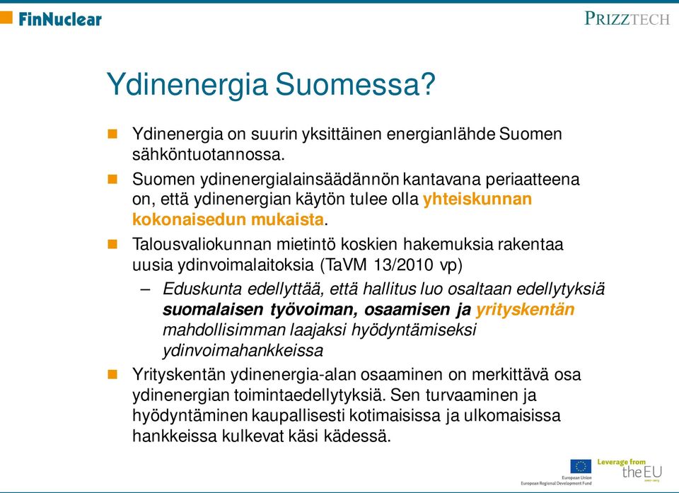 Talousvaliokunnan mietintö koskien hakemuksia rakentaa uusia ydinvoimalaitoksia (TaVM 13/2010 vp) Eduskunta edellyttää, että hallitus luo osaltaan edellytyksiä suomalaisen