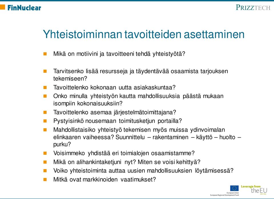 Pystyisinkö nousemaan toimitusketjun portailla? Mahdollistaisiko yhteistyö tekemisen myös muissa ydinvoimalan elinkaaren vaiheessa? Suunnittelu rakentaminen käyttö huolto purku?