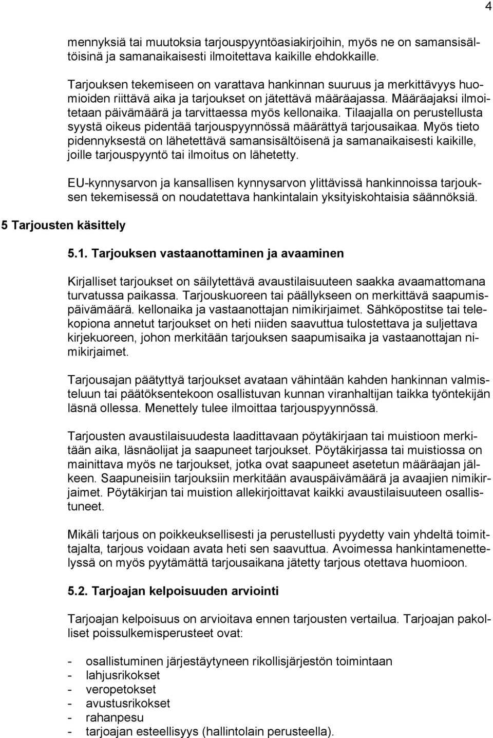 Määräajaksi ilmoitetaan päivämäärä ja tarvittaessa myös kellonaika. Tilaajalla on perustellusta syystä oikeus pidentää tarjouspyynnössä määrättyä tarjousaikaa.