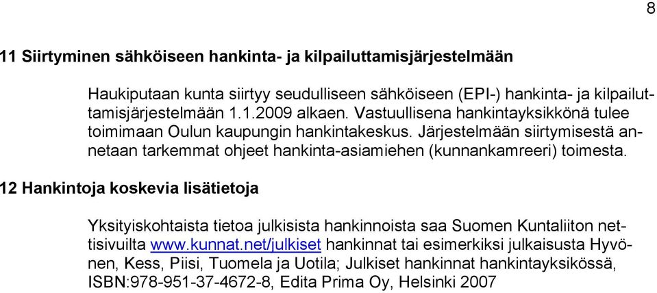 Järjestelmään siirtymisestä annetaan tarkemmat ohjeet hankinta-asiamiehen (kunnankamreeri) toimesta.