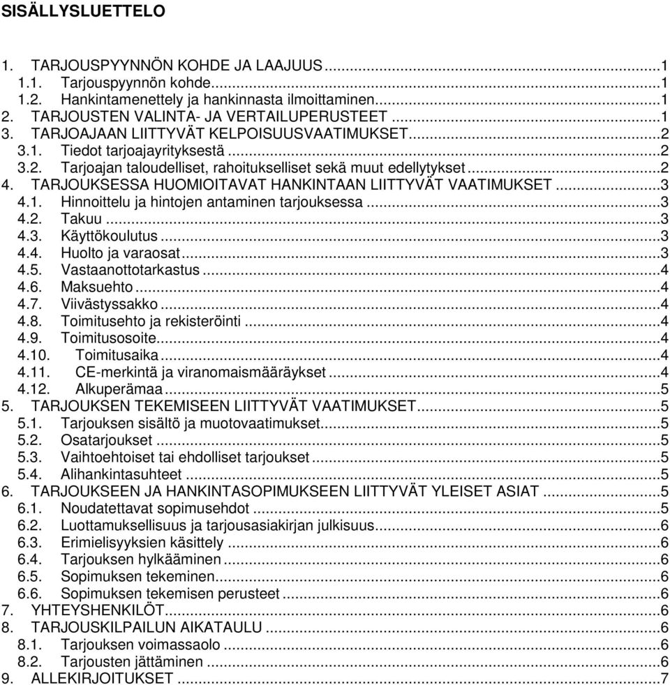 TARJOUKSESSA HUOMIOITAVAT HANKINTAAN LIITTYVÄT VAATIMUKSET... 3 4.1. Hinnoittelu ja hintojen antaminen tarjouksessa... 3 4.2. Takuu... 3 4.3. Käyttökoulutus... 3 4.4. Huolto ja varaosat... 3 4.5.