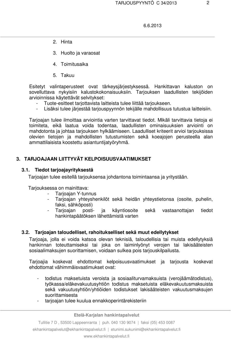 - Lisäksi tulee järjestää tarjouspyynnön tekijälle mahdollisuus tutustua laitteisiin. Tarjoajan tulee ilmoittaa arviointia varten tarvittavat tiedot.