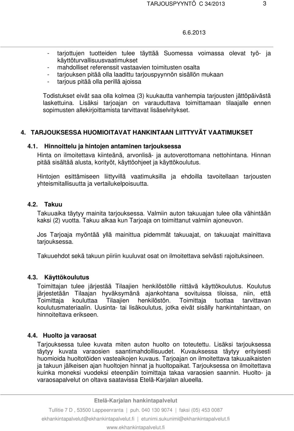 Lisäksi tarjoajan on varauduttava toimittamaan tilaajalle ennen sopimusten allekirjoittamista tarvittavat lisäselvitykset. 4. TARJOUKSESSA HUOMIOITAVAT HANKINTAAN LIITTYVÄT VAATIMUKSET 4.1.