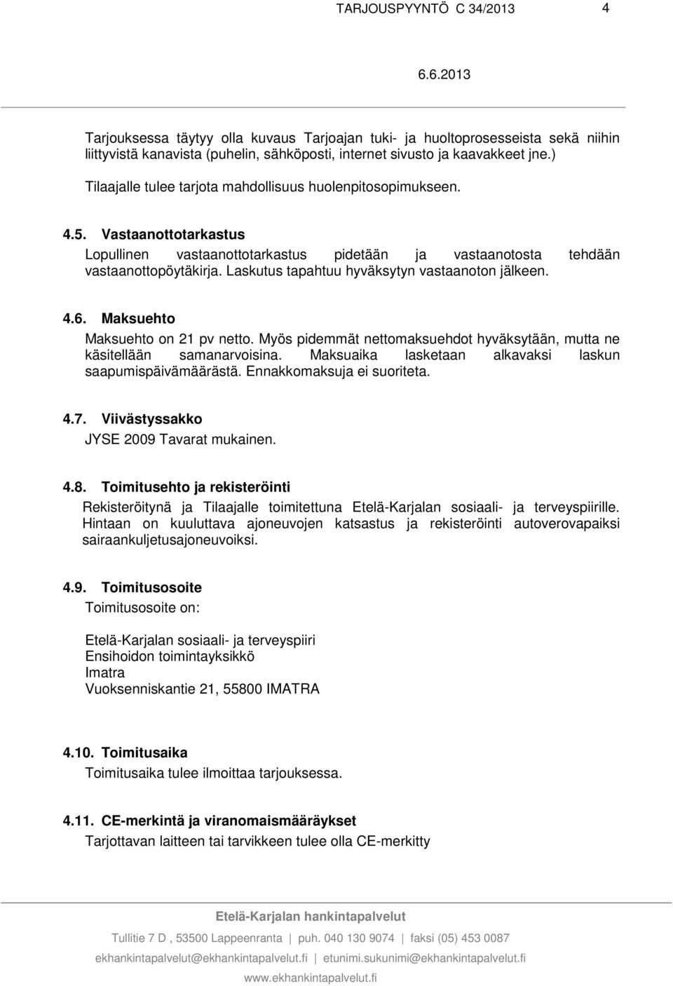 Laskutus tapahtuu hyväksytyn vastaanoton jälkeen. 4.6. Maksuehto Maksuehto on 21 pv netto. Myös pidemmät nettomaksuehdot hyväksytään, mutta ne käsitellään samanarvoisina.