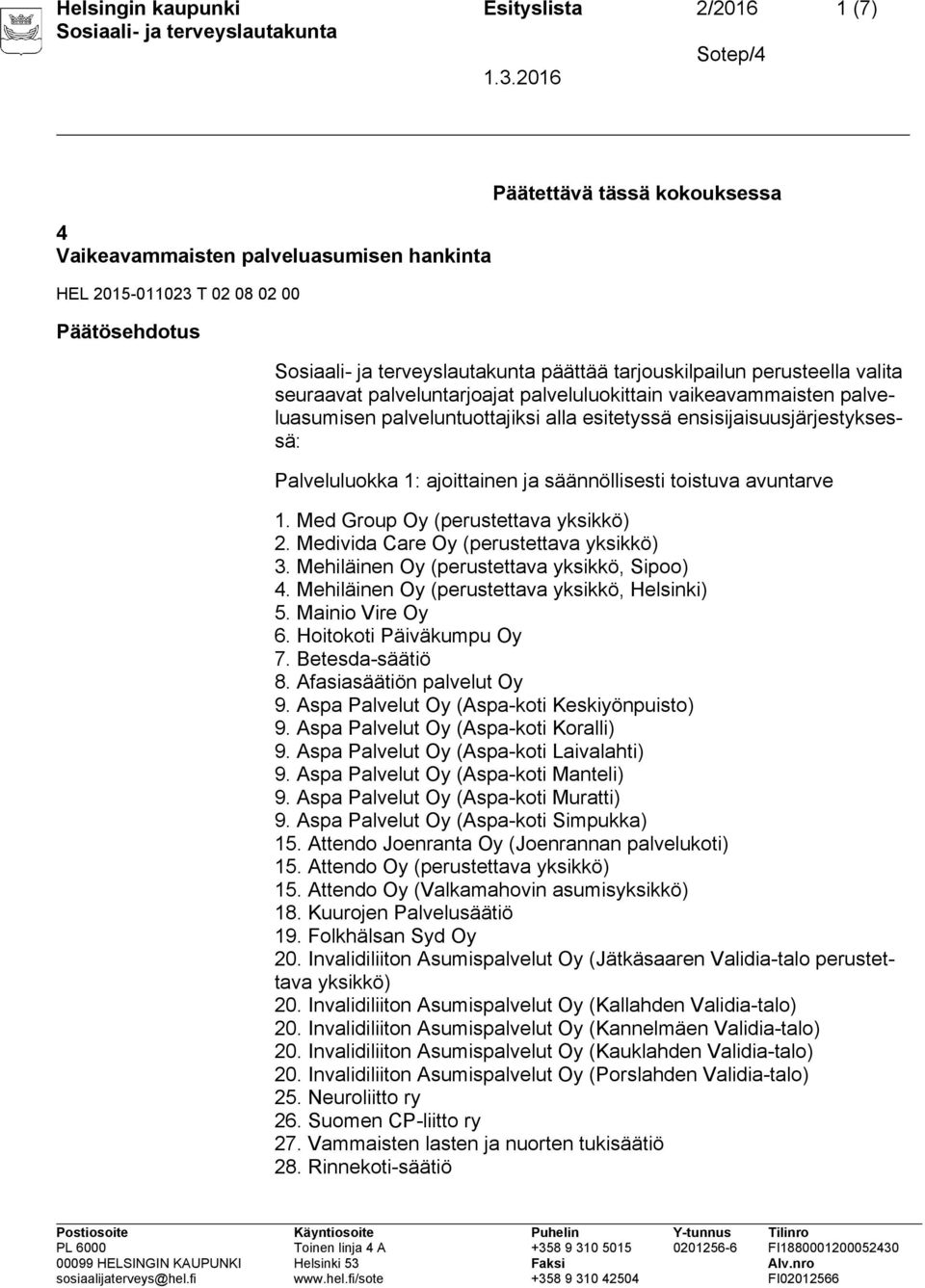 toistuva avuntarve 1. Med Group Oy (perustettava yksikkö) 2. Medivida Care Oy (perustettava yksikkö) 3. Mehiläinen Oy (perustettava yksikkö, Sipoo) 4. Mehiläinen Oy (perustettava yksikkö, Helsinki) 5.