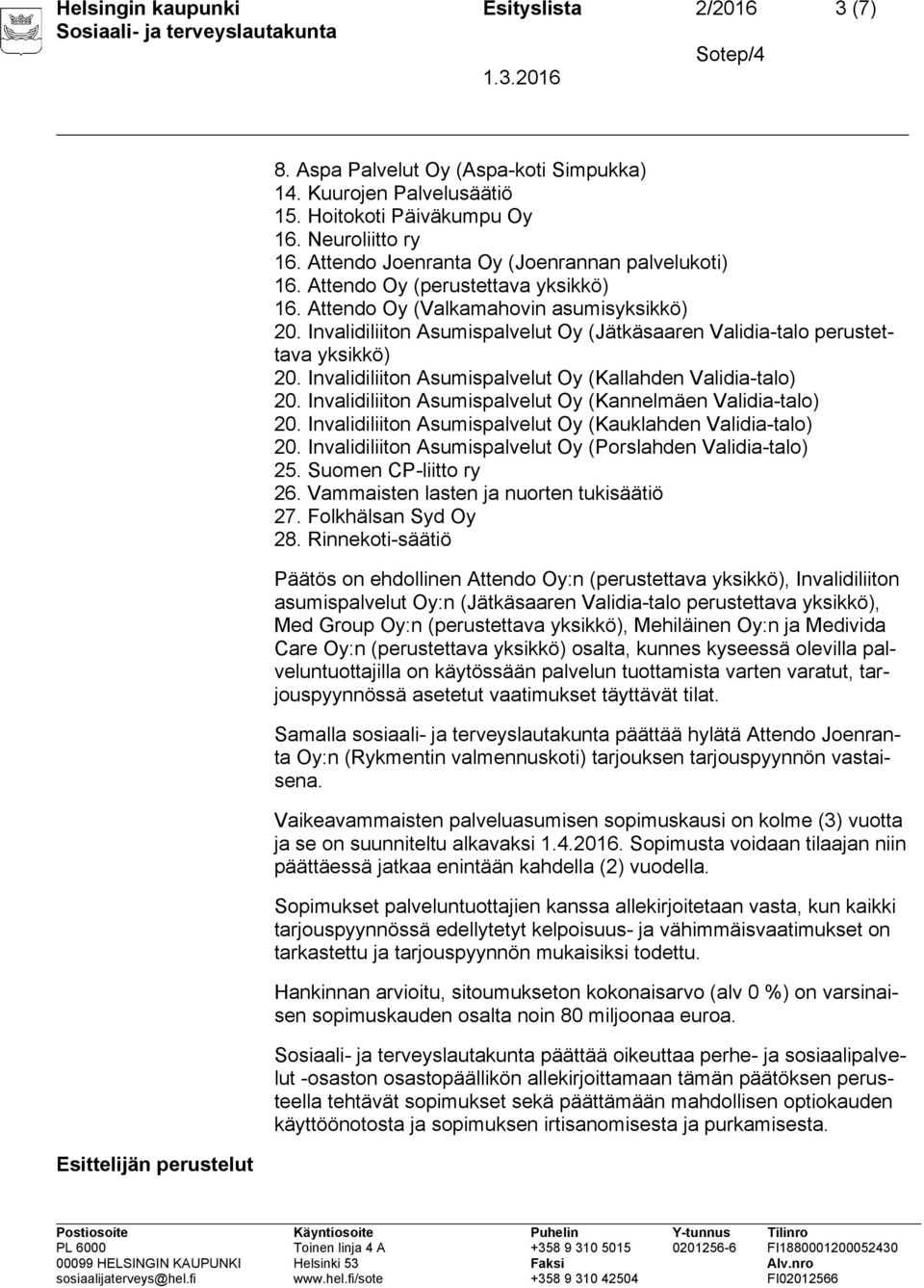 Invalidiliiton Asumispalvelut Oy (Jätkäsaaren Validia-talo perustettava yksikkö) 20. Invalidiliiton Asumispalvelut Oy (Kallahden Validia-talo) 20.