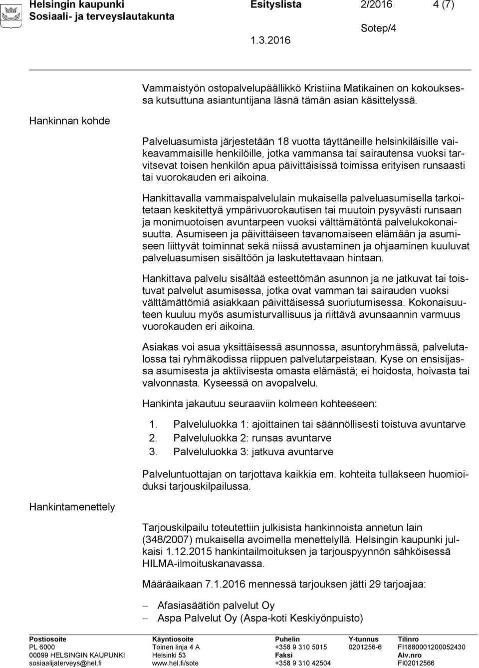 Palveluasumista järjestetään 18 vuotta täyttäneille helsinkiläisille vaikeavammaisille henkilöille, jotka vammansa tai sairautensa vuoksi tarvitsevat toisen henkilön apua päivittäisissä toimissa