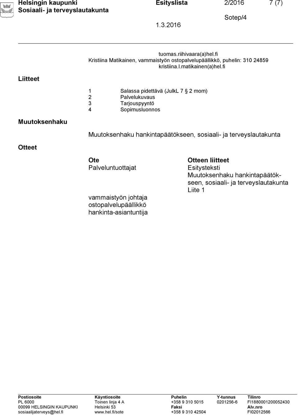 fi 1 Salassa pidettävä (JulkL 7 2 mom) 2 Palvelukuvaus 3 Tarjouspyyntö 4 Sopimusluonnos Muutoksenhaku hankintapäätökseen, sosiaali- ja