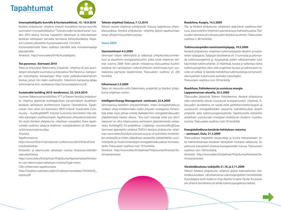 Kunnat haastettiin ideoimaan ja toteuttamaan kestävän kehityksen kannalta tarvittavia kehityshankkeita. Kilpailun tulokset julkistettiin Kuntamarkkinoilla 15.9.2010.