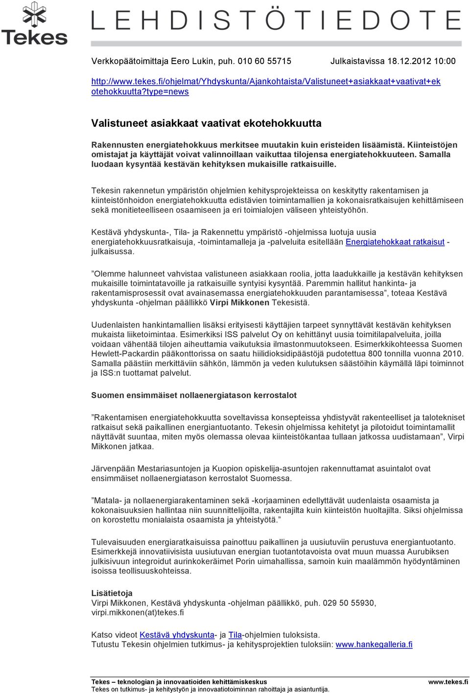 Kiinteistöjen omistajat ja käyttäjät voivat valinnoillaan vaikuttaa tilojensa energiatehokkuuteen. Samalla luodaan kysyntää kestävän kehityksen mukaisille ratkaisuille.