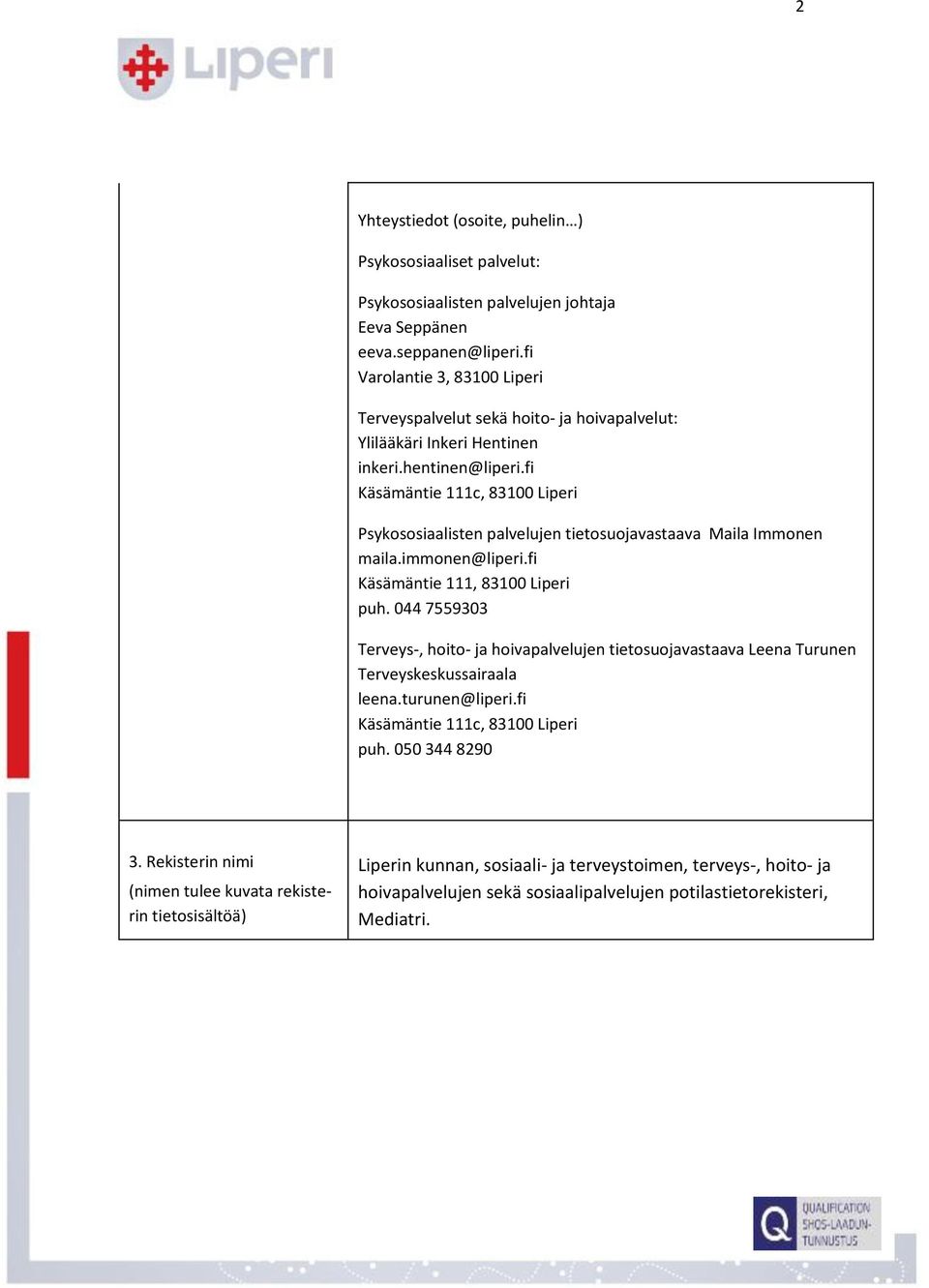 fi Käsämäntie 111c, 83100 Liperi Psykososiaalisten palvelujen tietosuojavastaava Maila Immonen maila.immonen@liperi.fi Käsämäntie 111, 83100 Liperi puh.