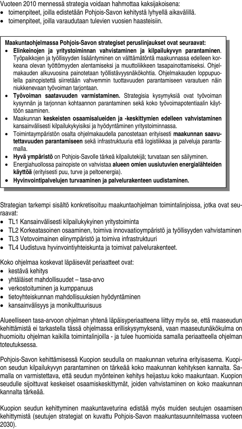 Maakuntaohjelmassa Pohjois-Savon strategiset peruslinjaukset ovat seuraavat: Elinkeinojen ja yritystoiminnan vahvistaminen ja kilpailukyvyn parantaminen.