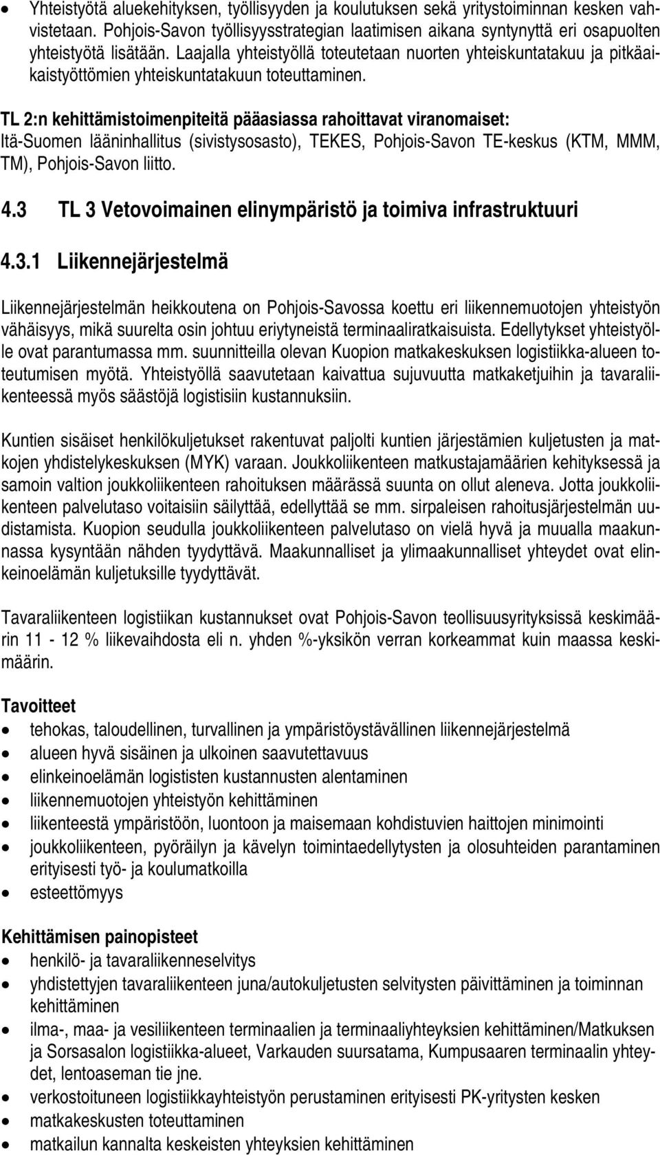 TL 2:n kehittämistoimenpiteitä pääasiassa rahoittavat viranomaiset: Itä-Suomen lääninhallitus (sivistysosasto), TEKES, Pohjois-Savon TE-keskus (KTM, MMM, TM), Pohjois-Savon liitto. 4.