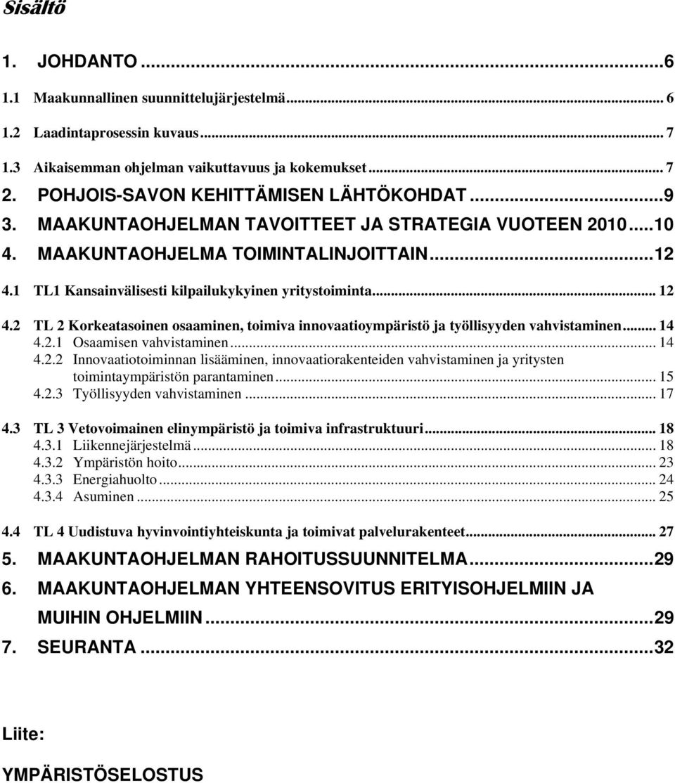 1 TL1 Kansainvälisesti kilpailukykyinen yritystoiminta...12 4.2 TL 2 Korkeatasoinen osaaminen, toimiva innovaatioympäristö ja työllisyyden vahvistaminen... 14 4.2.1 Osaamisen vahvistaminen... 14 4.2.2 Innovaatiotoiminnan lisääminen, innovaatiorakenteiden vahvistaminen ja yritysten toimintaympäristön parantaminen.