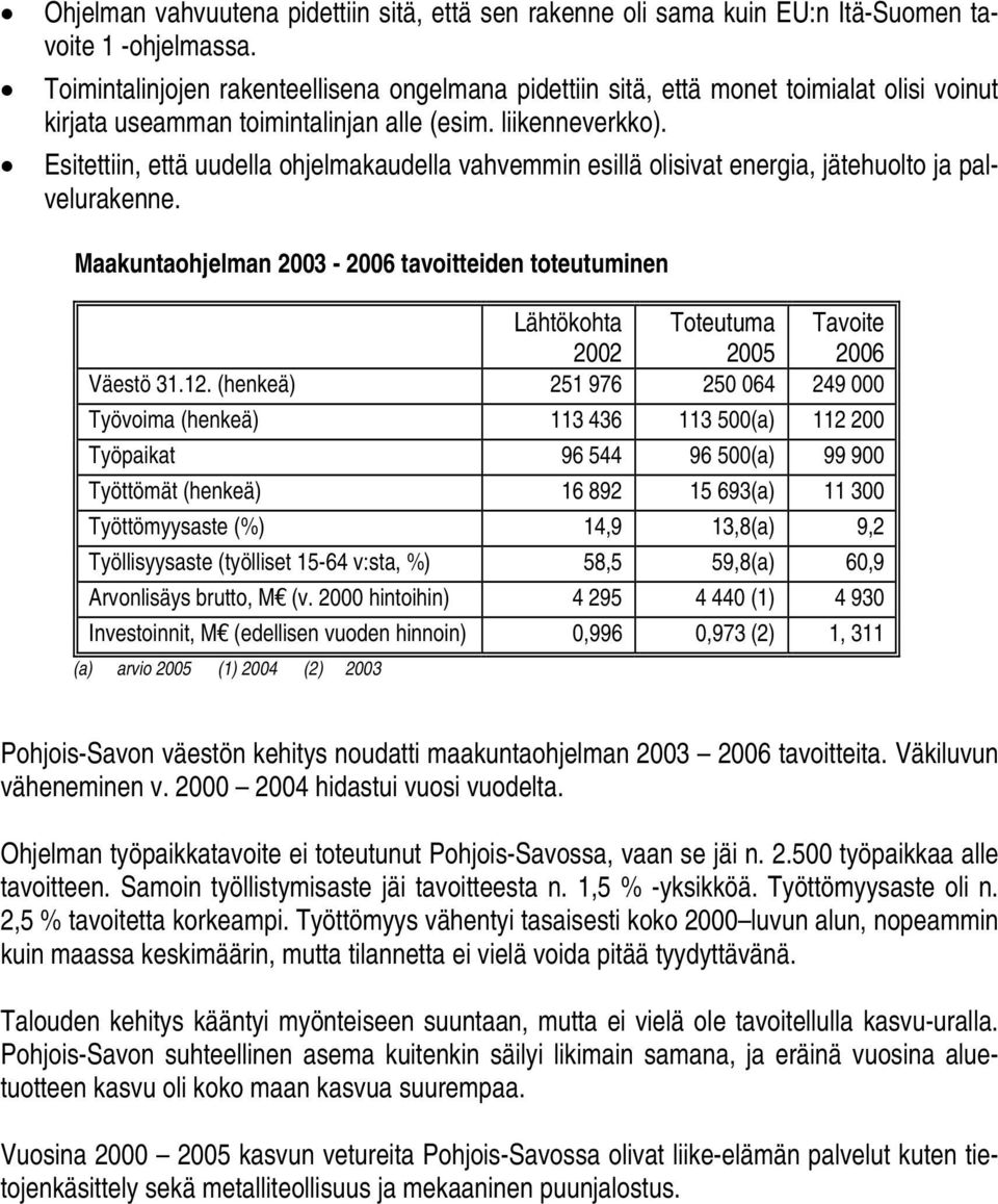 Esitettiin, että uudella ohjelmakaudella vahvemmin esillä olisivat energia, jätehuolto ja palvelurakenne.