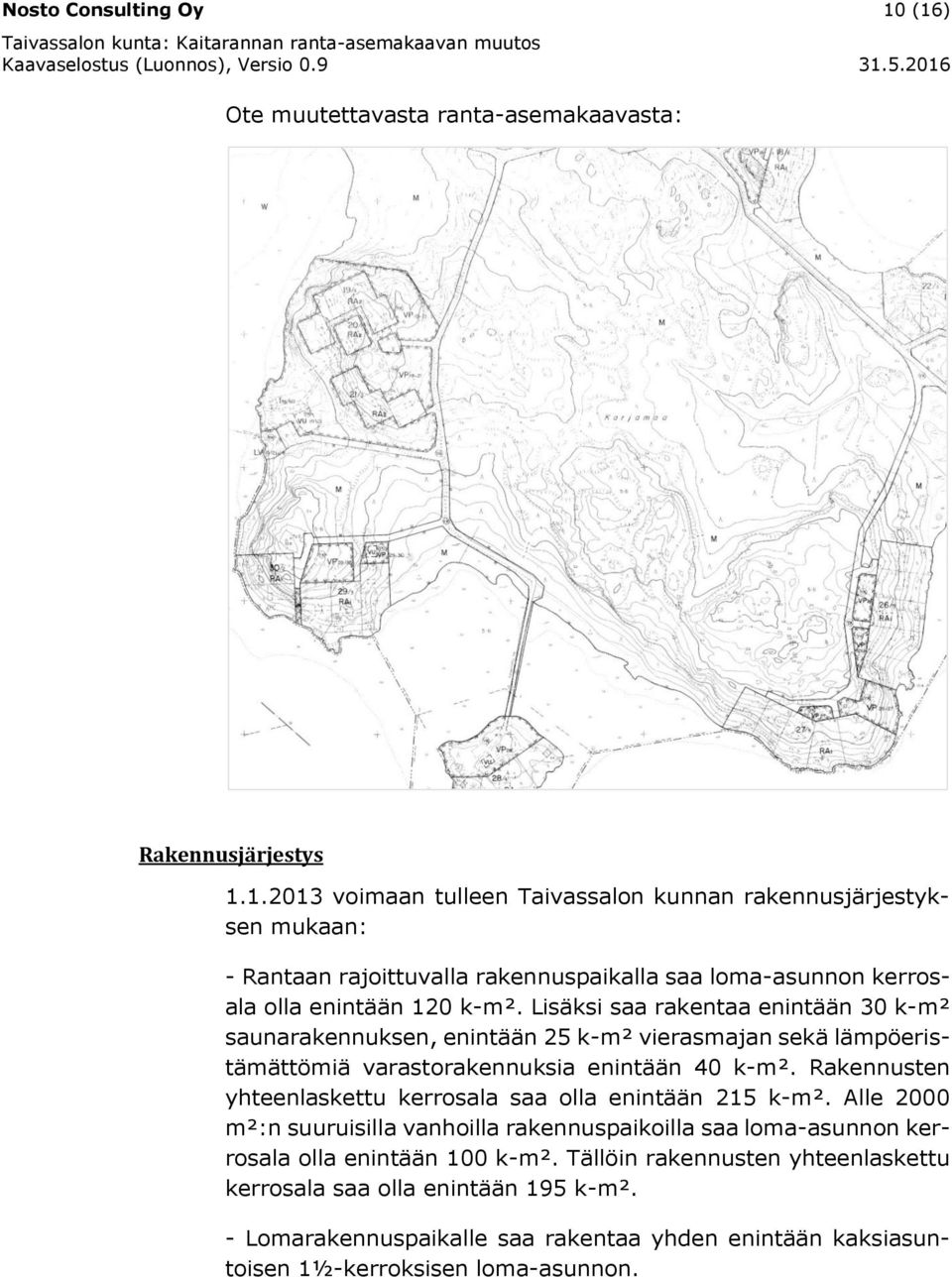 Rakennusten yhteenlaskettu kerrosala saa olla enintään 215 k-m². Alle 2000 m²:n suuruisilla vanhoilla rakennuspaikoilla saa loma-asunnon kerrosala olla enintään 100 k-m².