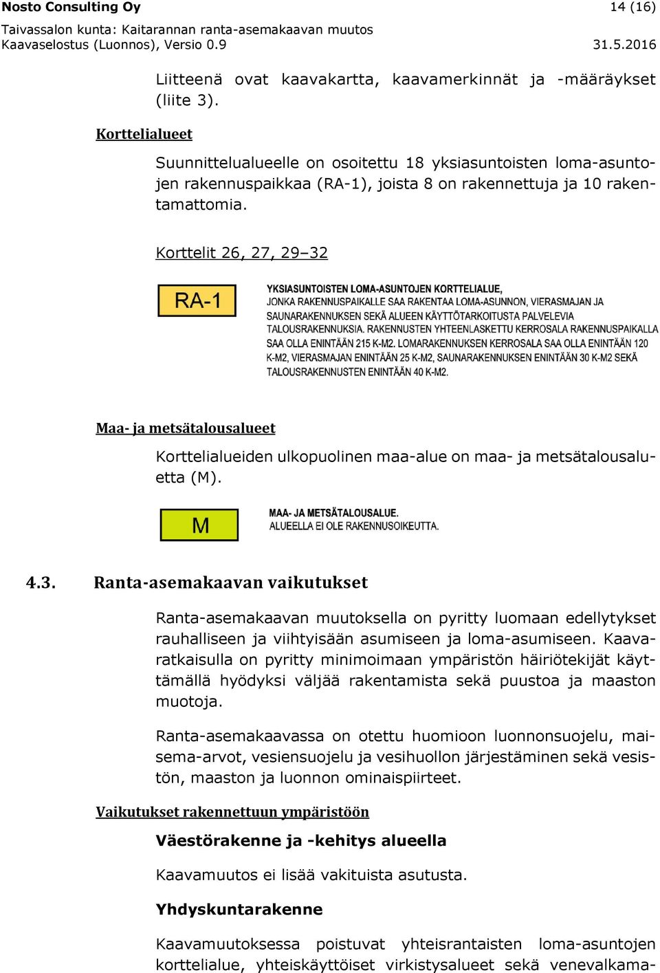 Korttelit 26, 27, 29 32 Maa- ja metsätalousalueet Korttelialueiden ulkopuolinen maa-alue on maa- ja metsätalousaluetta (M). 4.3. Ranta-asemakaavan vaikutukset Ranta-asemakaavan muutoksella on pyritty luomaan edellytykset rauhalliseen ja viihtyisään asumiseen ja loma-asumiseen.