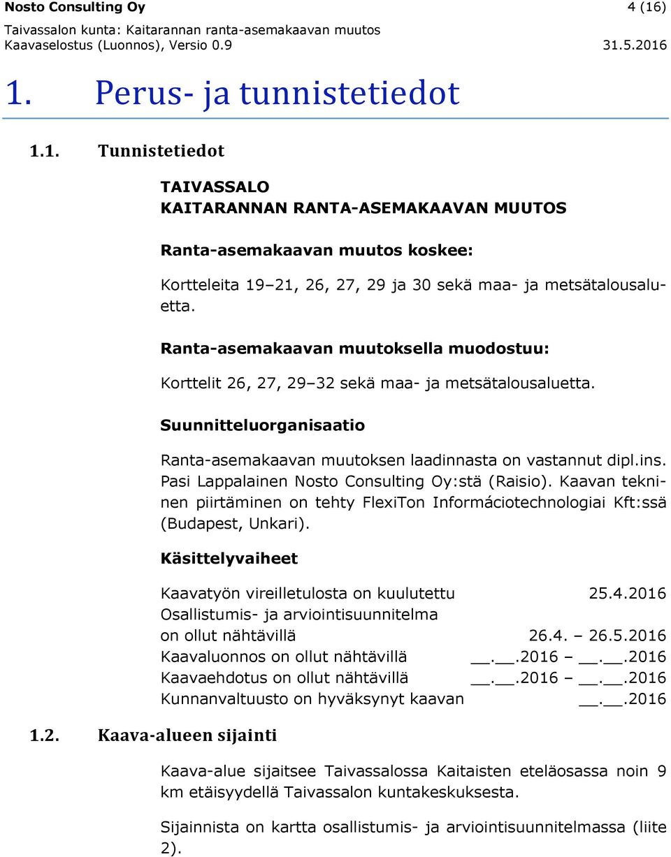 Pasi Lappalainen Nosto Consulting Oy:stä (Raisio). Kaavan tekninen piirtäminen on tehty FlexiTon Informáciotechnologiai Kft:ssä (Budapest, Unkari). Käsittelyvaiheet 1.2.