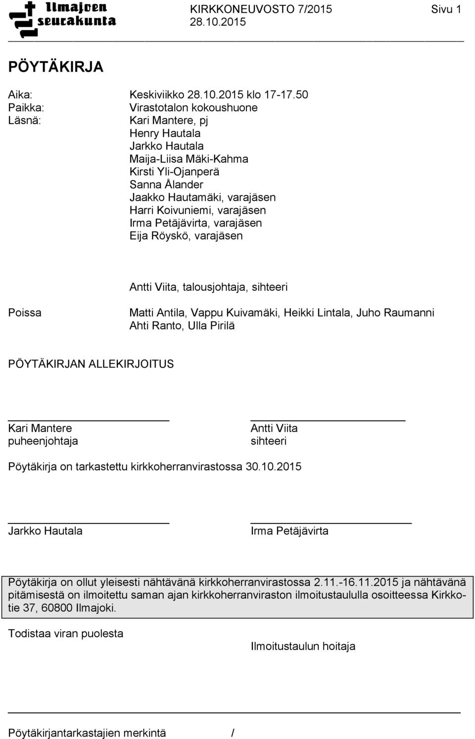 varajäsen Irma Petäjävirta, varajäsen Eija Röyskö, varajäsen Antti Viita, talousjohtaja, sihteeri Poissa Matti Antila, Vappu Kuivamäki, Heikki Lintala, Juho Raumanni Ahti Ranto, Ulla Pirilä