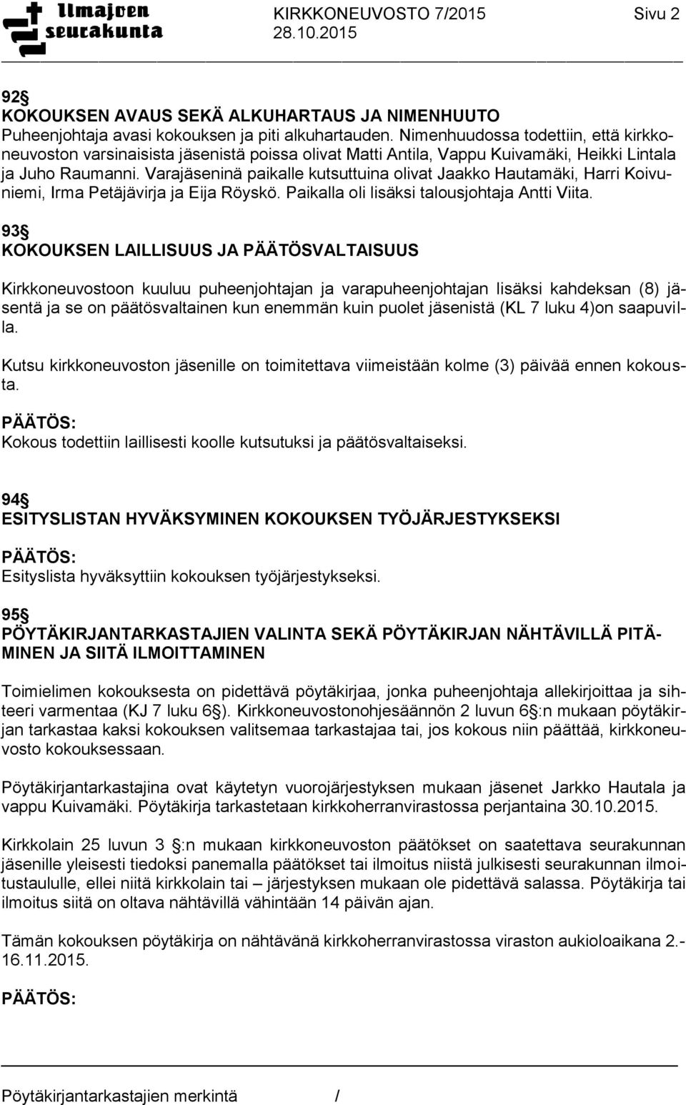 Varajäseninä paikalle kutsuttuina olivat Jaakko Hautamäki, Harri Koivuniemi, Irma Petäjävirja ja Eija Röyskö. Paikalla oli lisäksi talousjohtaja Antti Viita.
