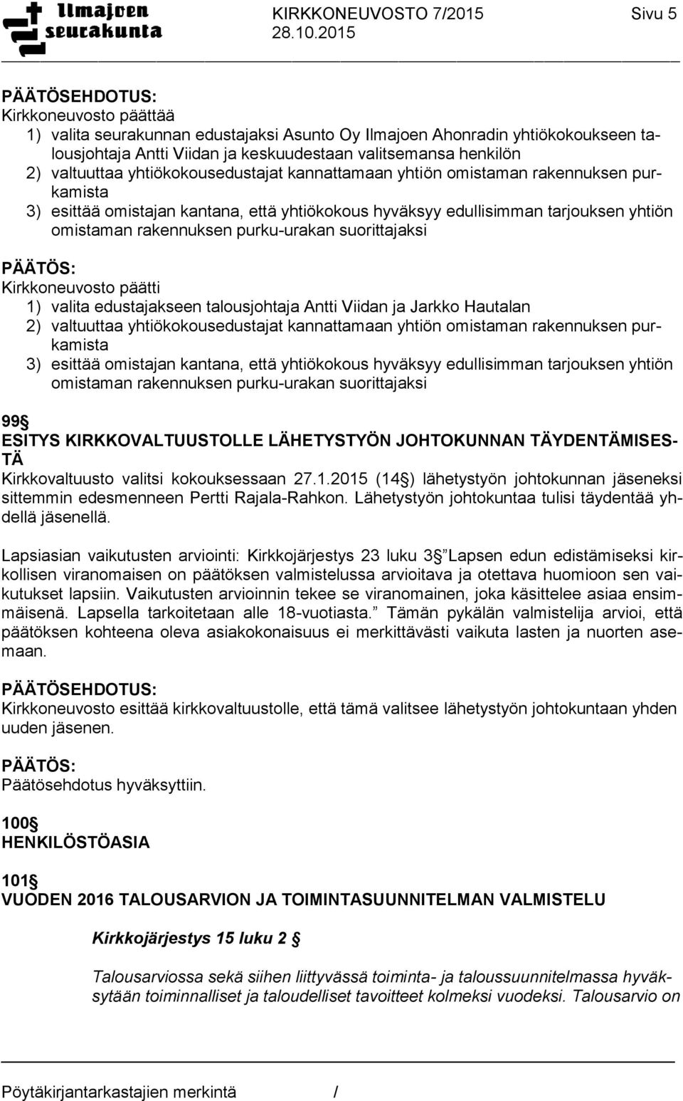 purku-urakan suorittajaksi Kirkkoneuvosto päätti 1) valita edustajakseen talousjohtaja Antti Viidan ja Jarkko Hautalan 2)  purku-urakan suorittajaksi 99 ESITYS KIRKKOVALTUUSTOLLE LÄHETYSTYÖN