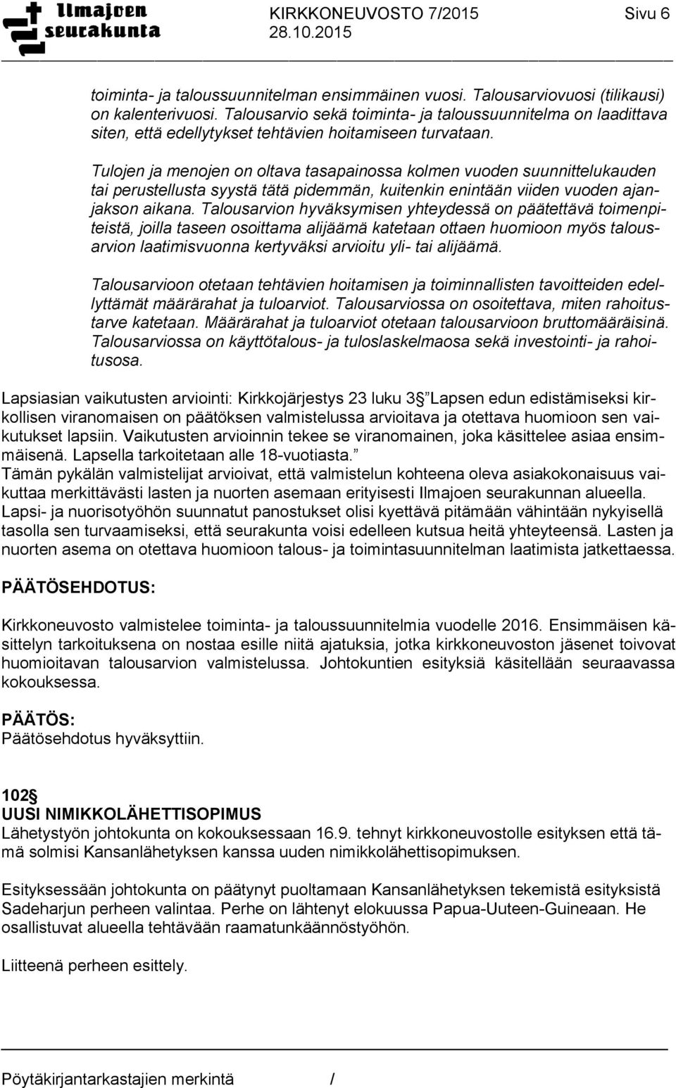 Tulojen ja menojen on oltava tasapainossa kolmen vuoden suunnittelukauden tai perustellusta syystä tätä pidemmän, kuitenkin enintään viiden vuoden ajanjakson aikana.