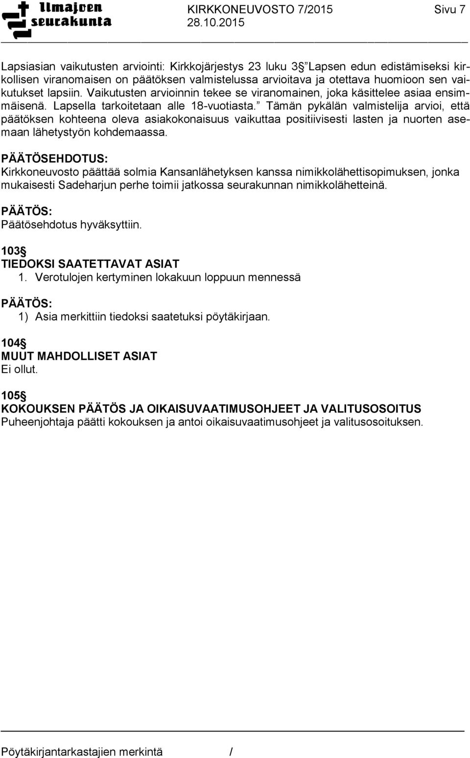 nimikkolähetteinä. 103 TIEDOKSI SAATETTAVAT ASIAT 1. Verotulojen kertyminen lokakuun loppuun mennessä 1) Asia merkittiin tiedoksi saatetuksi pöytäkirjaan.