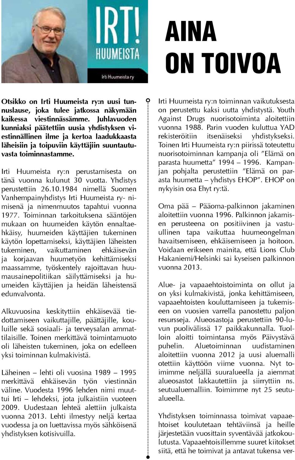 Irti Huumeista ry:n perustamisesta on tänä vuonna kulunut 30 vuotta. Yhdistys perustettiin 26.10.1984 nimellä Suomen Vanhempainyhdistys Irti Huumeista ry- nimisenä ja nimenmuutos tapahtui vuonna 1977.