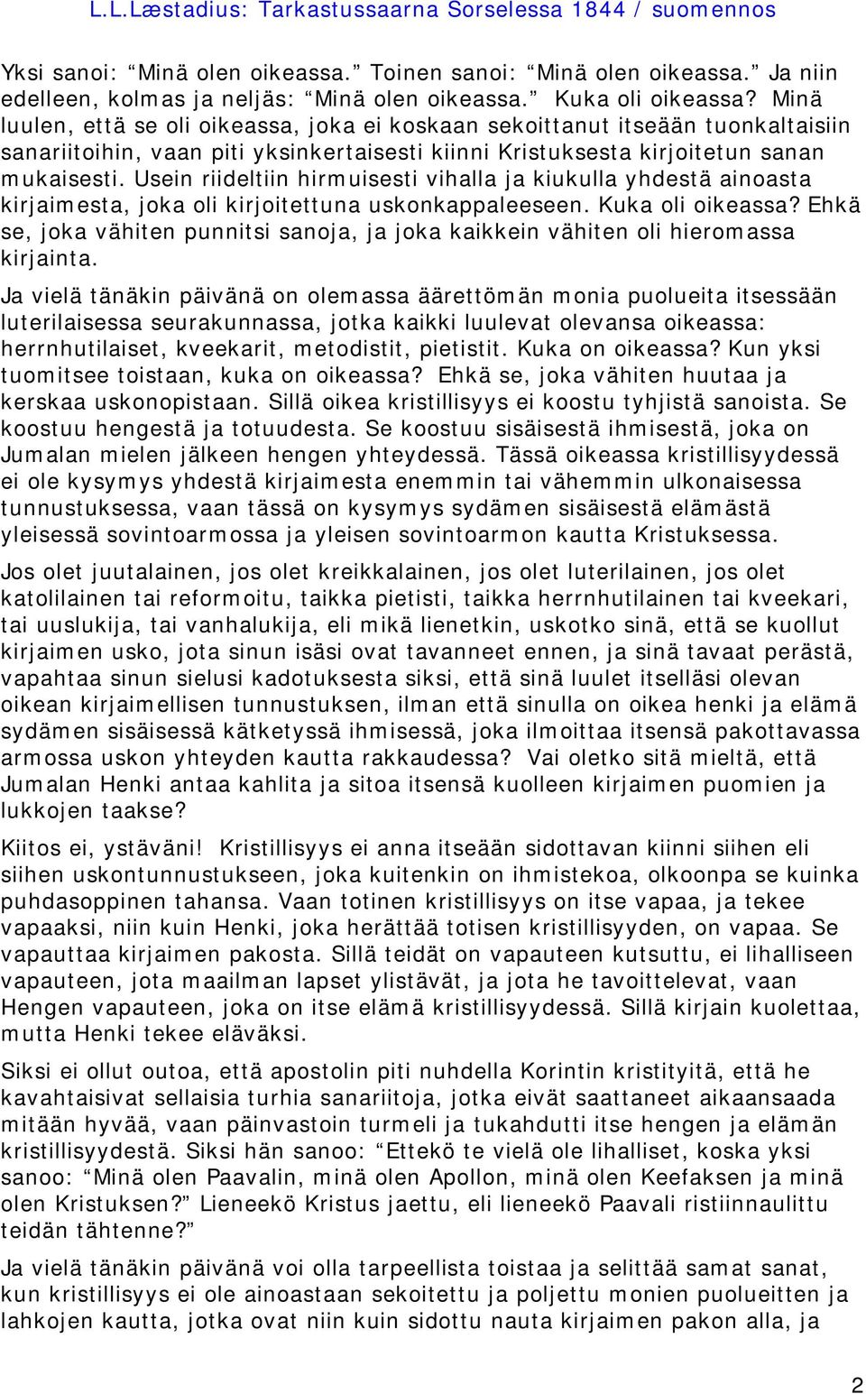 Usein riideltiin hirmuisesti vihalla ja kiukulla yhdestä ainoasta kirjaimesta, joka oli kirjoitettuna uskonkappaleeseen. Kuka oli oikeassa?