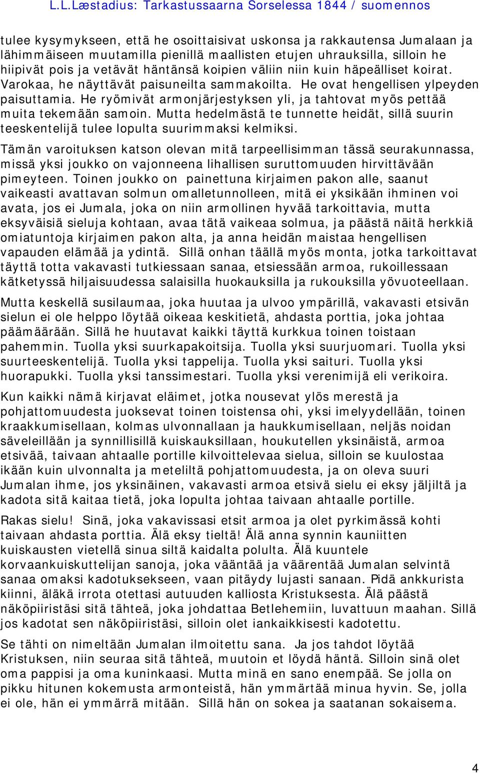 Mutta hedelmästä te tunnette heidät, sillä suurin teeskentelijä tulee lopulta suurimmaksi kelmiksi.