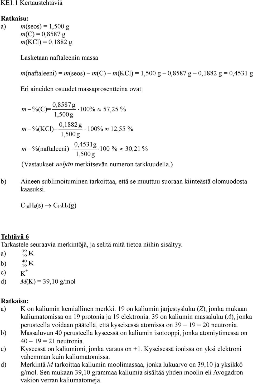 ) b) Aineen sublimoituminen tarkoittaa, että se muuttuu suoraan kiinteästä olomuodosta kaasuksi.