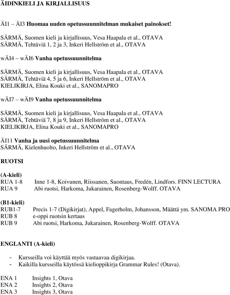 , OTAVA SÄRMÄ, Tehtäviä 4, 5 ja 6, Inkeri Hellström et al., OTAVA KIELIKIRJA, Elina Kouki et al., SANOMAPRO wäi7 wäi9 Vanha opetussuunnitelma SÄRMÄ, Suomen kieli ja kirjallisuus, Vesa Haapala et al.