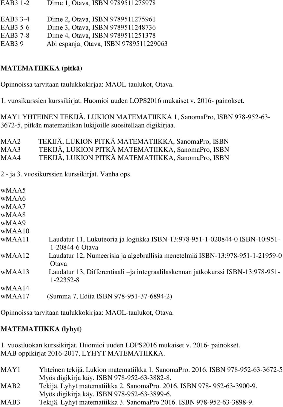 MAY1 YHTEINEN TEKIJÄ, LUKION MATEMATIIKKA 1, SanomaPro, ISBN 978-952-63-3672-5, pitkän matematiikan lukijoille suositellaan digikirjaa.