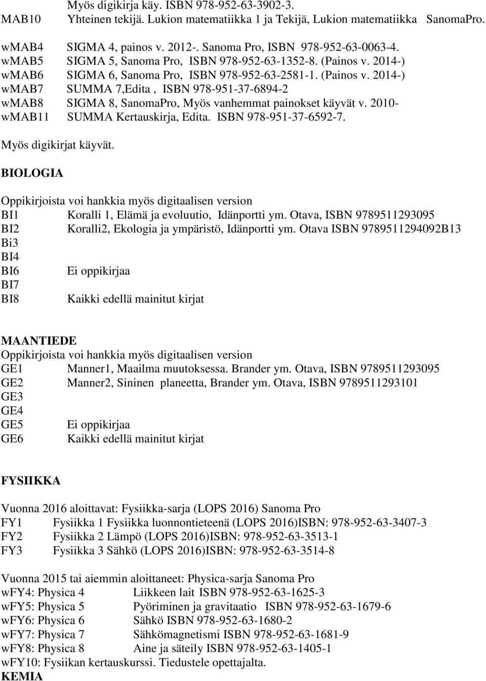 2010- wmab11 SUMMA Kertauskirja, Edita. ISBN 978-951-37-6592-7. Myös digikirjat käyvät. BIOLOGIA Oppikirjoista voi hankkia myös digitaalisen version BI1 Koralli 1, Elämä ja evoluutio, Idänportti ym.