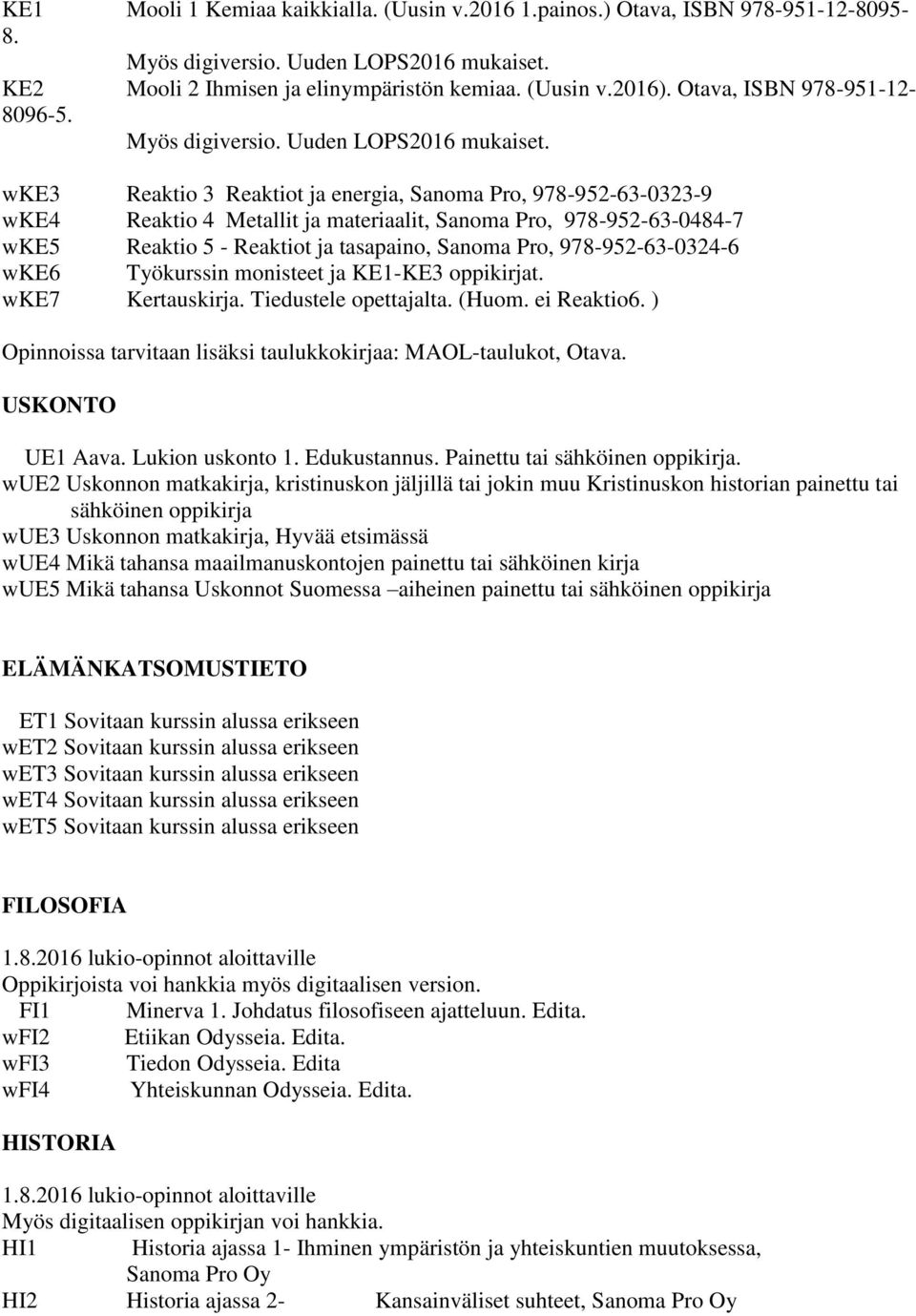 wke3 Reaktio 3 Reaktiot ja energia, Sanoma Pro, 978-952-63-0323-9 wke4 Reaktio 4 Metallit ja materiaalit, Sanoma Pro, 978-952-63-0484-7 wke5 Reaktio 5 - Reaktiot ja tasapaino, Sanoma Pro,