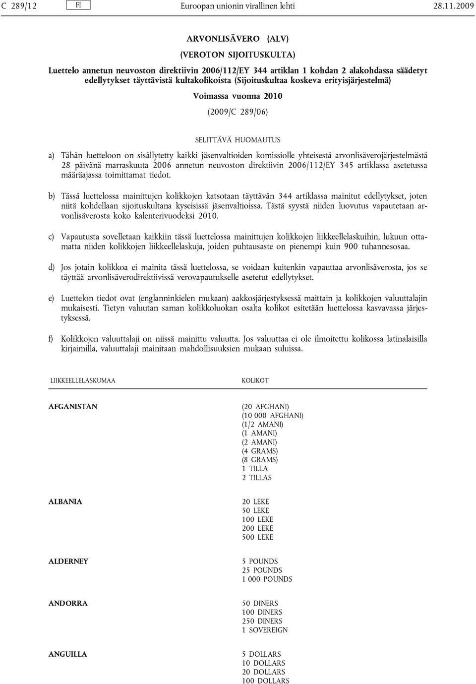 (Sijoituskultaa koskeva erityisjärjestelmä) Voimassa vuonna 2010 (2009/C 289/06) SELITTÄVÄ HUOMAUTUS a) Tähän luetteloon on sisällytetty kaikki jäsenvaltioiden komissiolle yhteisestä