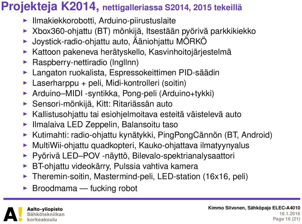 -syntikka, Pong-peli (Arduino+tykki) Sensori-mönkijä, Kitt: Ritariässän auto Kallistusohjattu tai esiohjelmoitava esteitä väistelevä auto Ilmalaiva LED Zeppelin, Balansoitu taso Kutimahti: