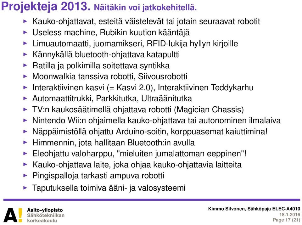 katapultti Ratilla ja polkimilla soitettava syntikka Moonwalkia tanssiva robotti, Siivousrobotti Interaktiivinen kasvi (= Kasvi 2.