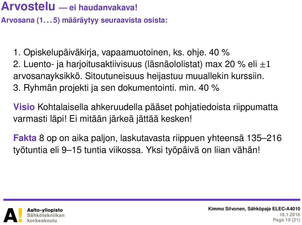 Ryhmän projekti ja sen dokumentointi. min. 40 % Visio Kohtalaisella ahkeruudella pääset pohjatiedoista riippumatta varmasti läpi!