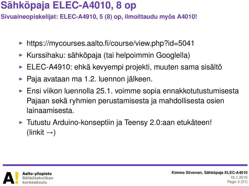 id=5041 Kurssihaku: sähköpaja (tai helpoimmin Googlella) ELEC-A4910: ehkä kevyempi projekti, muuten sama sisältö Paja avataan