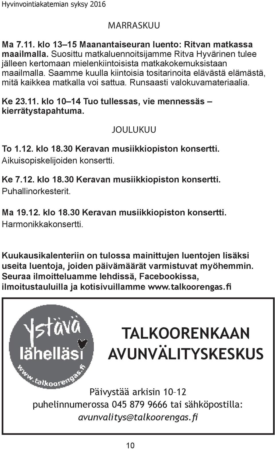 Saamme kuulla kiintoisia tositarinoita elävästä elämästä, mitä kaikkea matkalla voi sattua. Runsaasti valokuvamateriaalia. Ke 23.11. klo 10 14 Tuo tullessas, vie mennessäs kierrätystapahtuma.