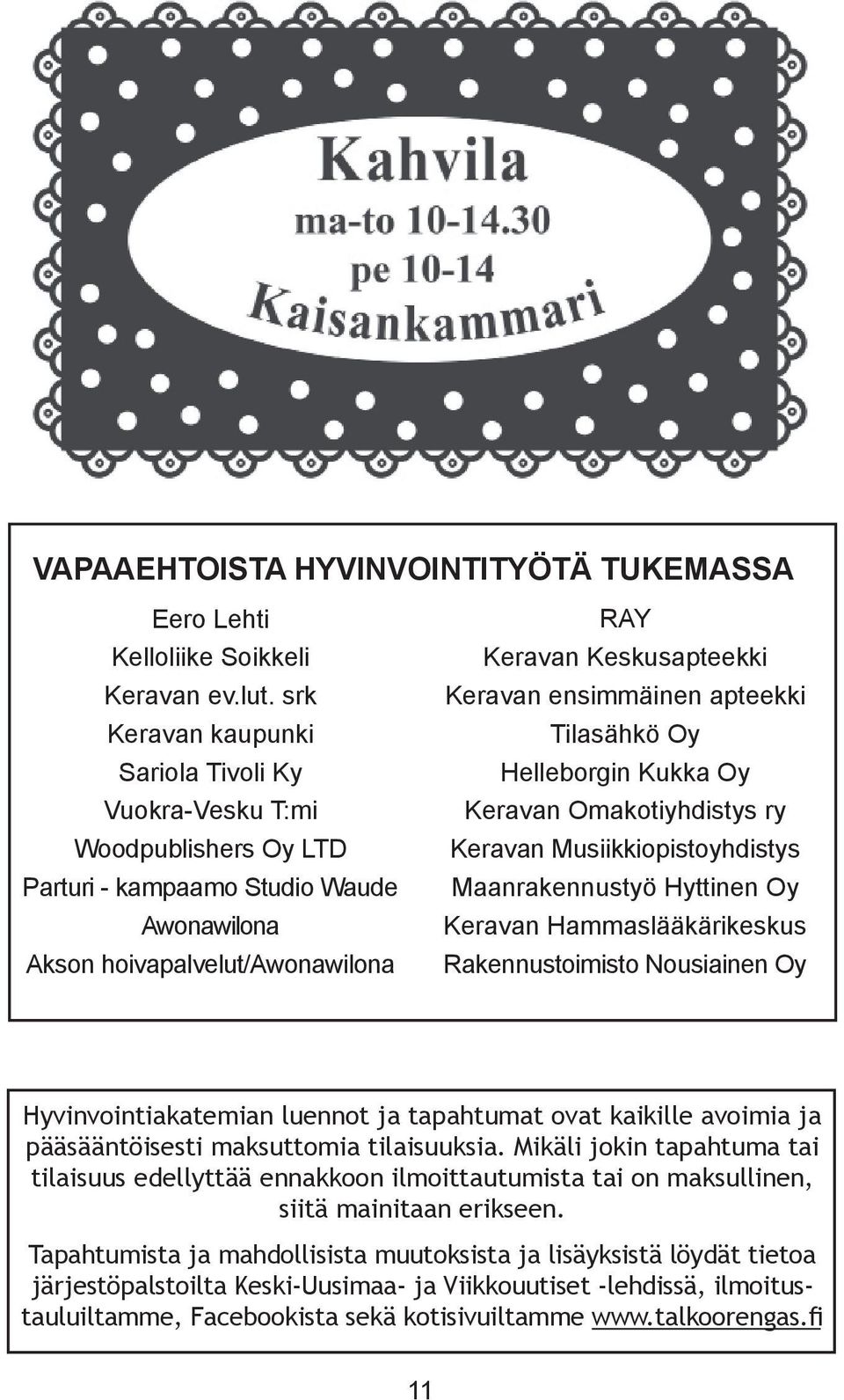 ensimmäinen apteekki Tilasähkö Oy Helleborgin Kukka Oy Keravan Omakotiyhdistys ry Keravan Musiikkiopistoyhdistys Maanrakennustyö Hyttinen Oy Keravan Hammaslääkärikeskus Rakennustoimisto Nousiainen Oy