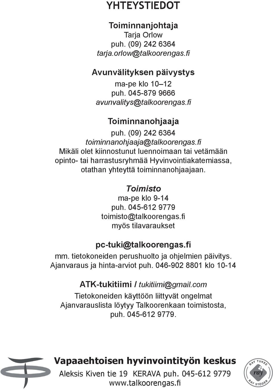 Toimisto ma-pe klo 9-14 puh. 045-612 9779 toimisto@talkoorengas.fi myös tilavaraukset pc-tuki@talkoorengas.fi mm. tietokoneiden perushuolto ja ohjelmien päivitys. Ajanvaraus ja hinta-arviot puh.