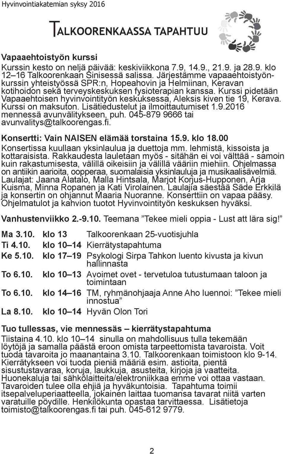 Kurssi pidetään Vapaaehtoisen hyvinvointityön keskuksessa, Aleksis kiven tie 19, Kerava. Kurssi on maksuton. Lisätiedustelut ja ilmoittautumiset 1.9.2016 mennessä avunvälitykseen, puh.