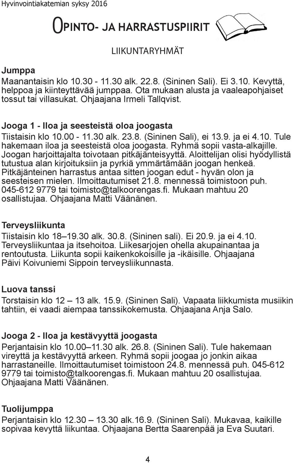 ja ei 4.10. Tule hakemaan iloa ja seesteistä oloa joogasta. Ryhmä sopii vasta-alkajille. Joogan harjoittajalta toivotaan pitkäjänteisyyttä.