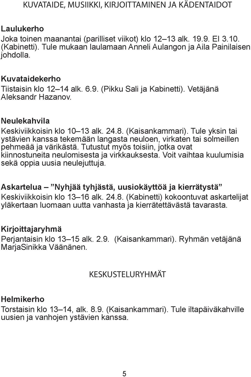 Neulekahvila Keskiviikkoisin klo 10 13 alk. 24.8. (Kaisankammari). Tule yksin tai ystävien kanssa tekemään langasta neuloen, virkaten tai solmeillen pehmeää ja värikästä.