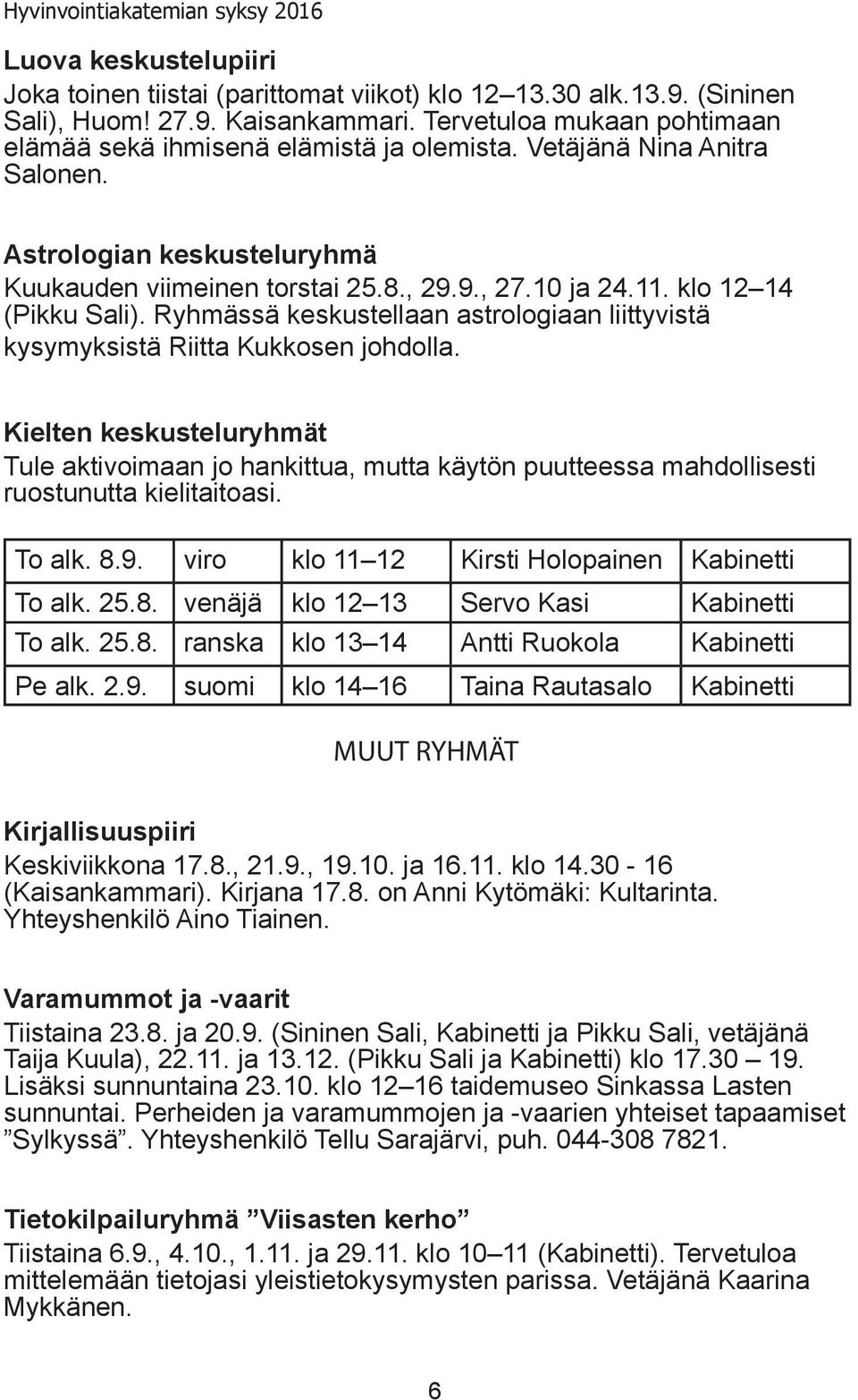 klo 12 14 (Pikku Sali). Ryhmässä keskustellaan astrologiaan liittyvistä kysymyksistä Riitta Kukkosen johdolla.