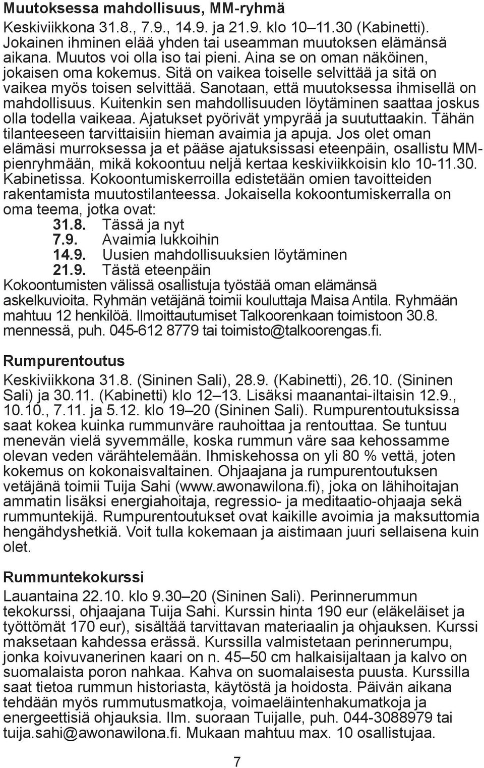 Sanotaan, että muutoksessa ihmisellä on mahdollisuus. Kuitenkin sen mahdollisuuden löytäminen saattaa joskus olla todella vaikeaa. Ajatukset pyörivät ympyrää ja suututtaakin.