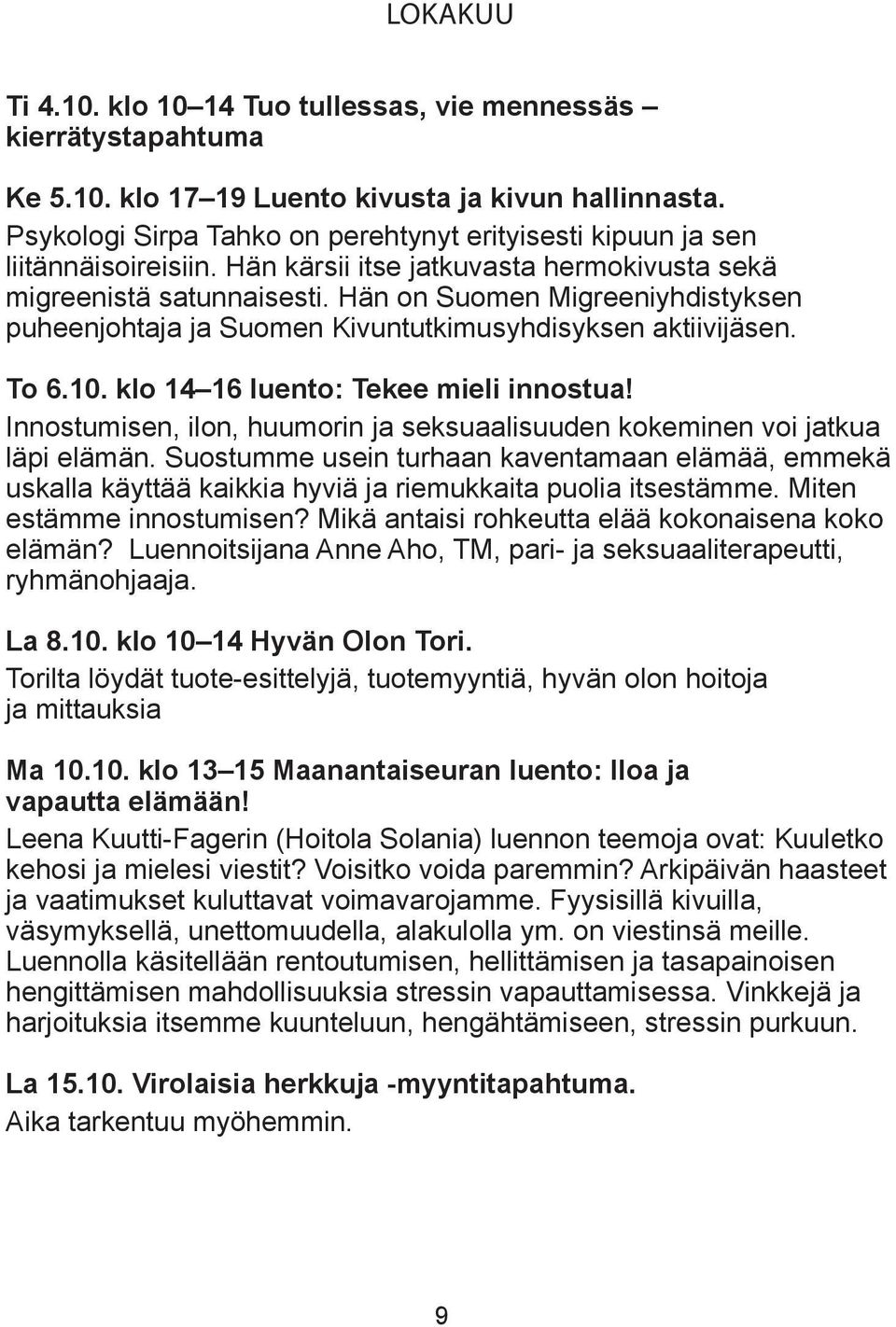 Hän on Suomen Migreeniyhdistyksen puheenjohtaja ja Suomen Kivuntutkimusyhdisyksen aktiivijäsen. To 6.10. klo 14 16 luento: Tekee mieli innostua!