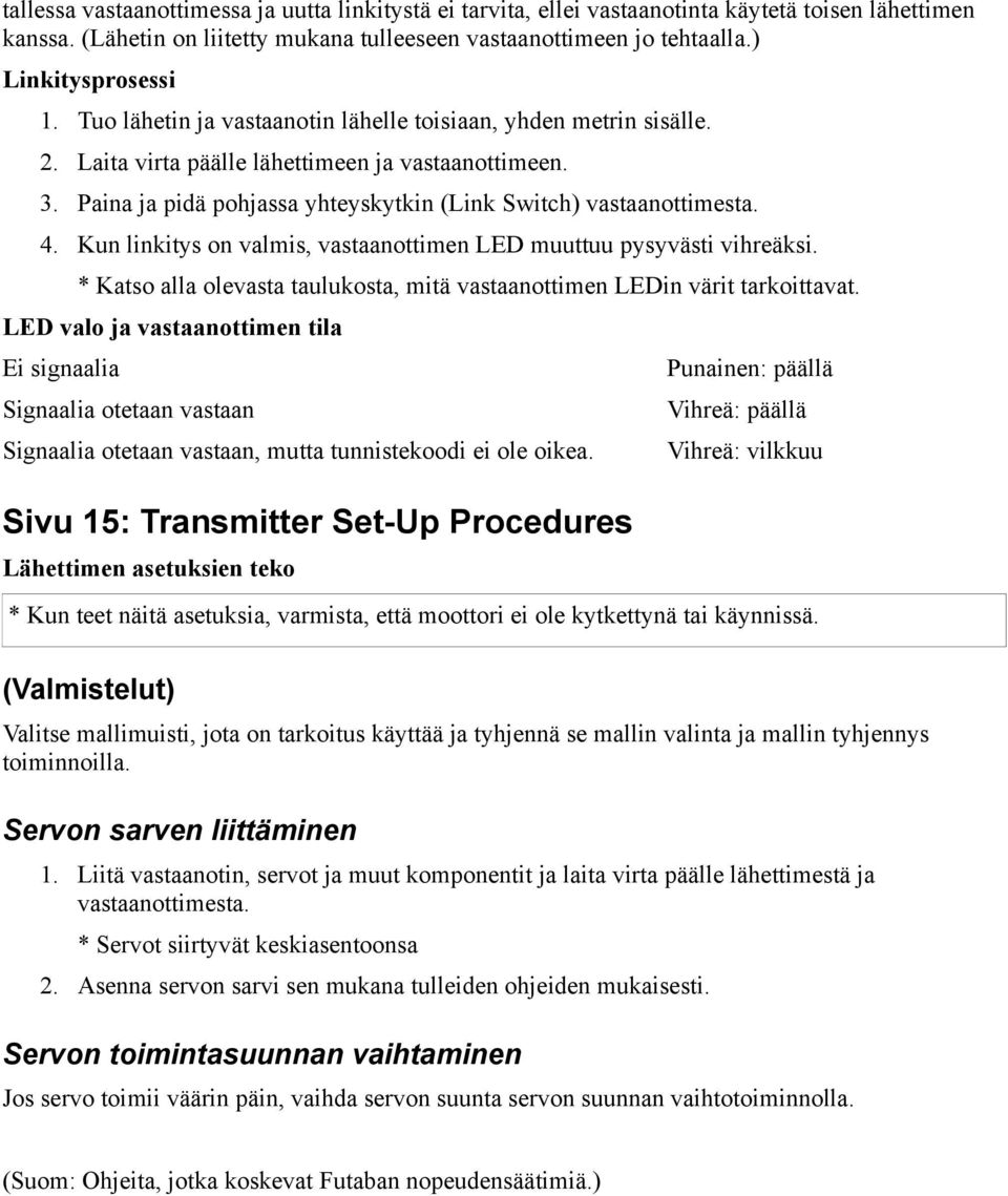 Paina ja pidä pohjassa yhteyskytkin (Link Switch) vastaanottimesta. 4. Kun linkitys on valmis, vastaanottimen LED muuttuu pysyvästi vihreäksi.